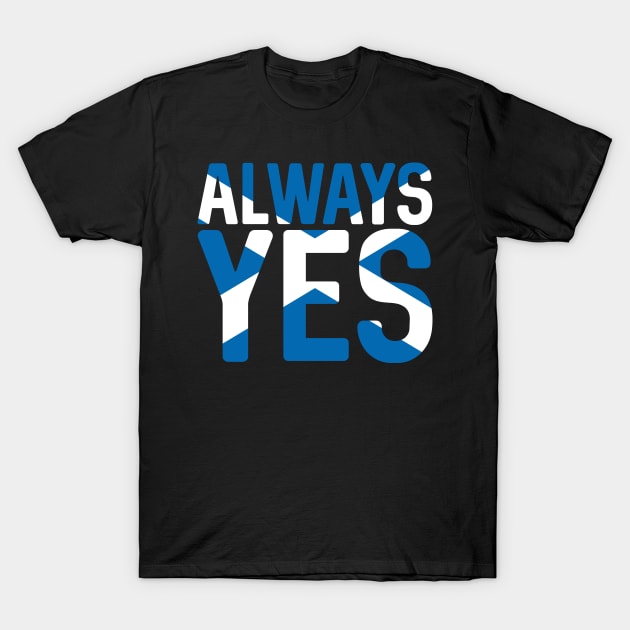 ALWAYS YES, Scottish Independence Saltire Flag Text Slogan T-Shirt by MacPean